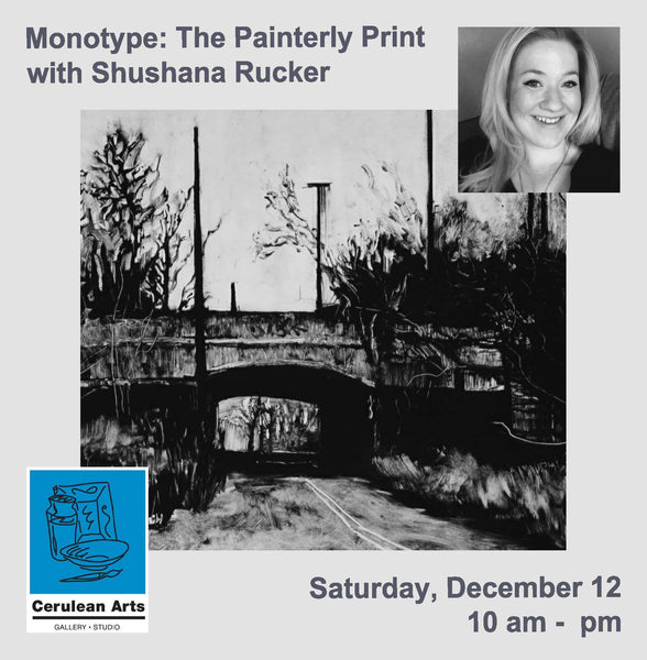 Promotional graphic for an art event titled 'Monotype: The Painterly Print with Shushana Rucker', featuring a black and white painting of a stone bridge over a road, a blue Cerulean Arts logo, and a portrait of Shushana Rucker in the top right corner.